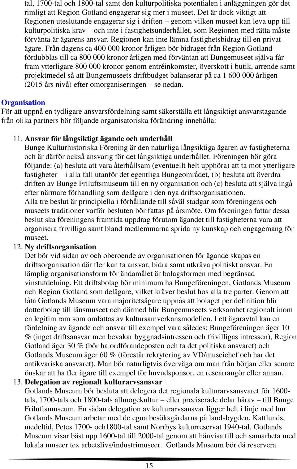 är ägarens ansvar. Regionen kan inte lämna fastighetsbidrag till en privat ägare.