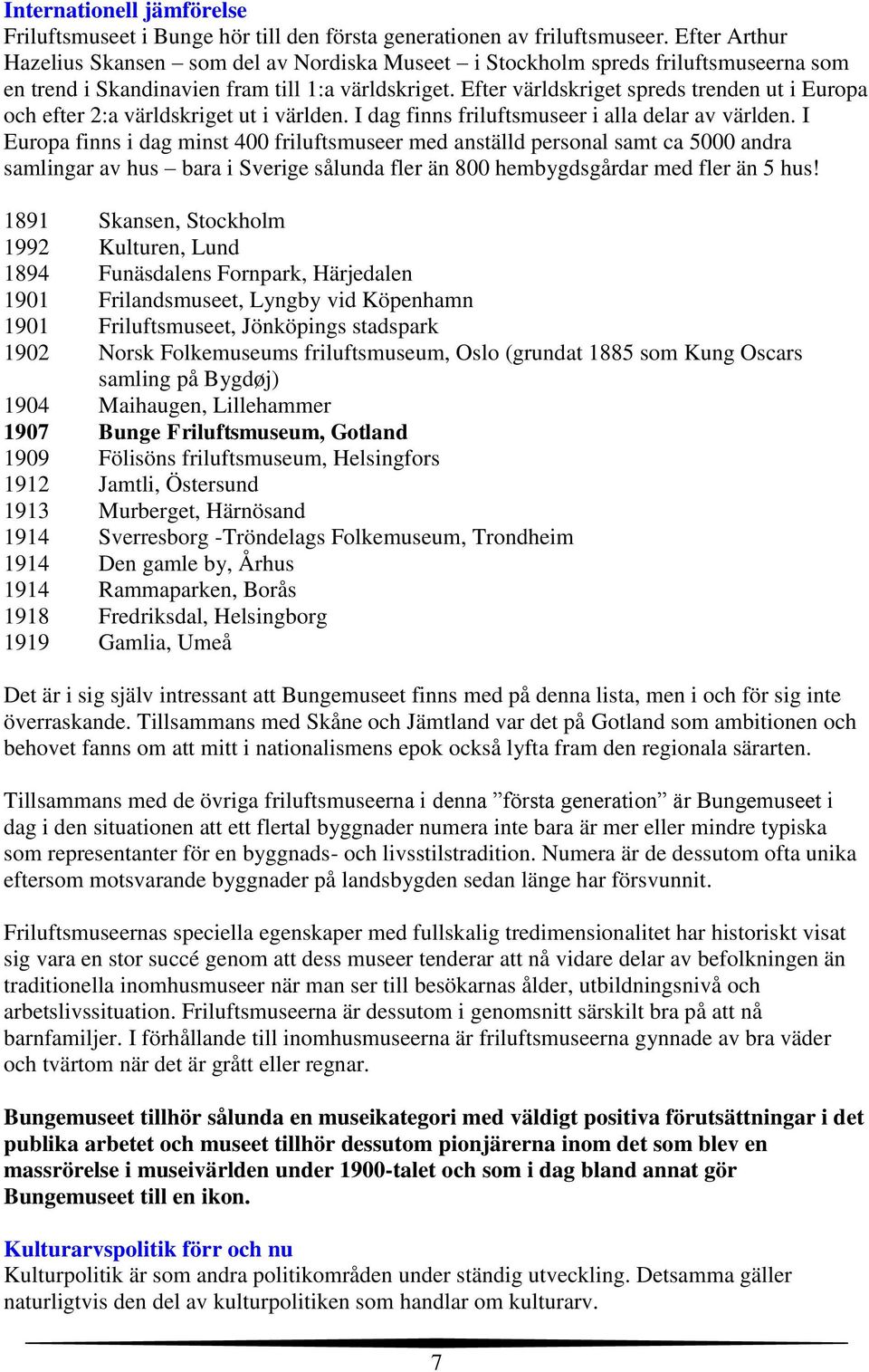 Efter världskriget spreds trenden ut i Europa och efter 2:a världskriget ut i världen. I dag finns friluftsmuseer i alla delar av världen.