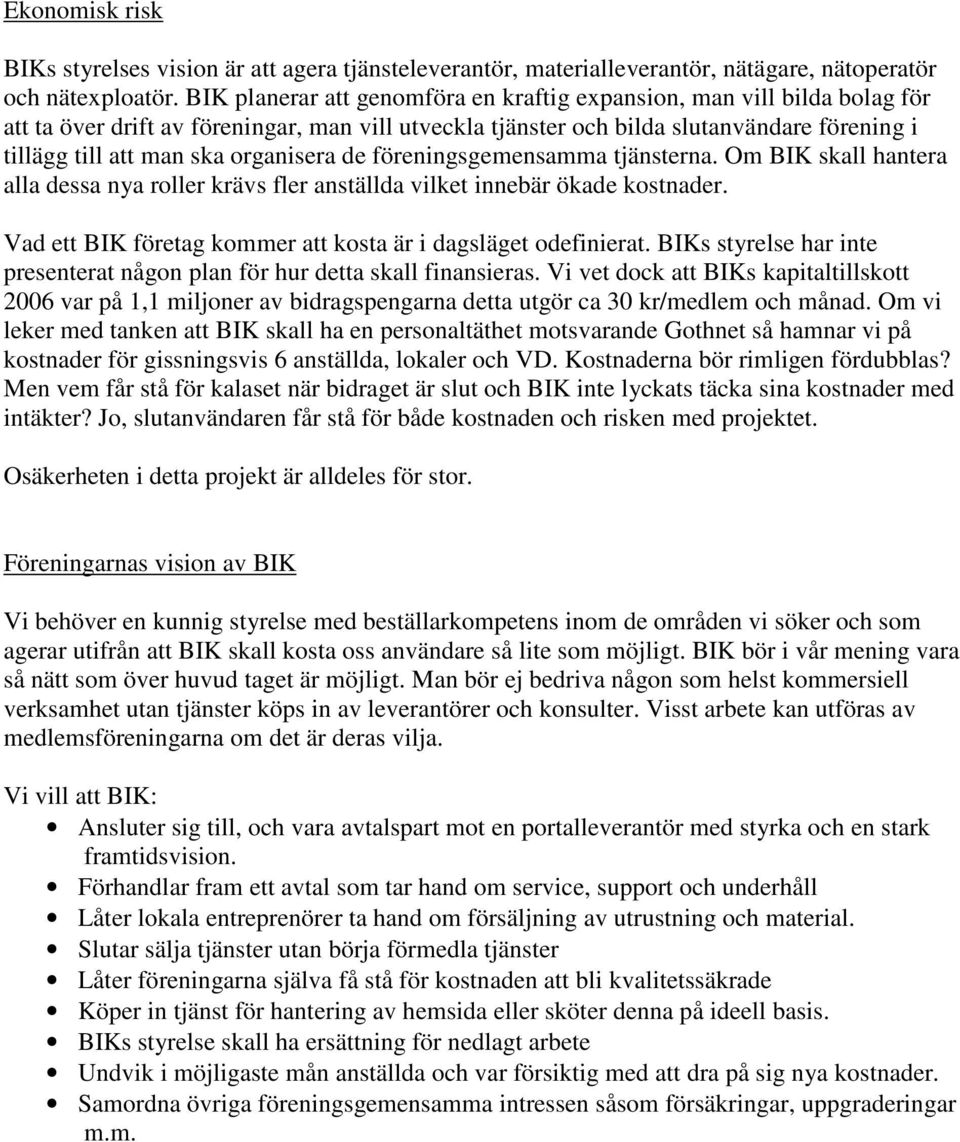 organisera de föreningsgemensamma tjänsterna. Om BIK skall hantera alla dessa nya roller krävs fler anställda vilket innebär ökade kostnader.