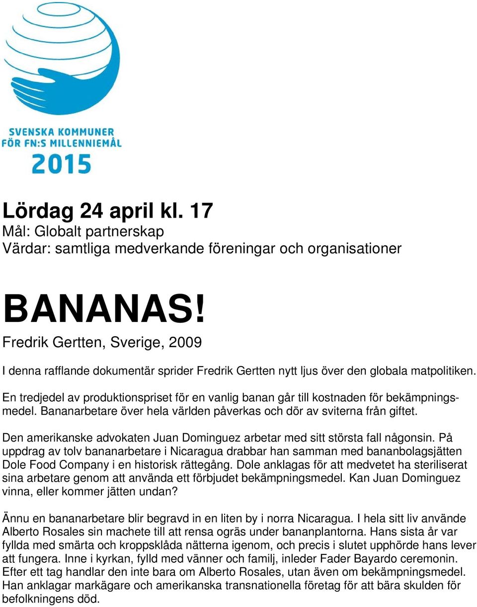 En tredjedel av produktionspriset för en vanlig banan går till kostnaden för bekämpningsmedel. Bananarbetare över hela världen påverkas och dör av sviterna från giftet.