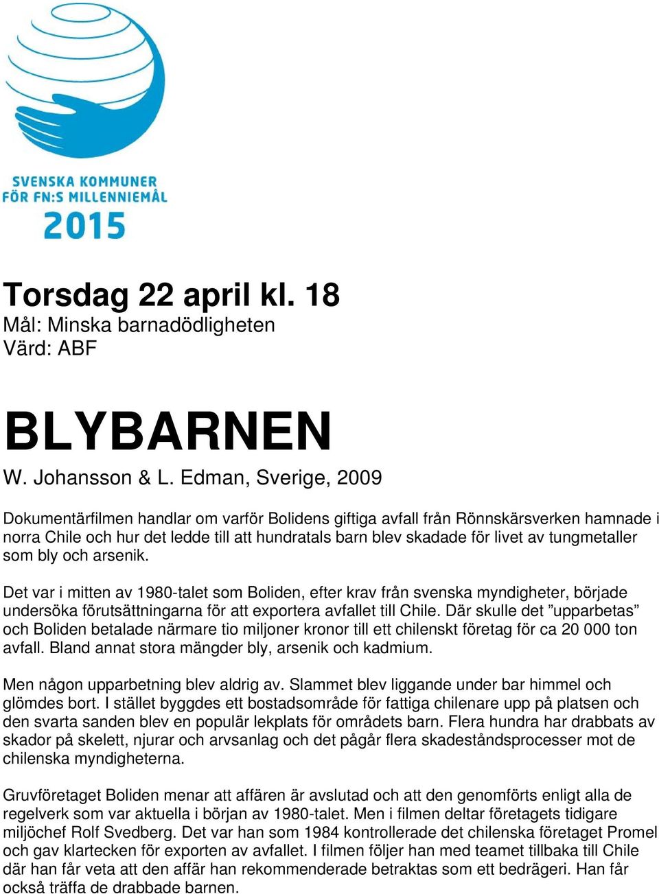 tungmetaller som bly och arsenik. Det var i mitten av 1980-talet som Boliden, efter krav från svenska myndigheter, började undersöka förutsättningarna för att exportera avfallet till Chile.