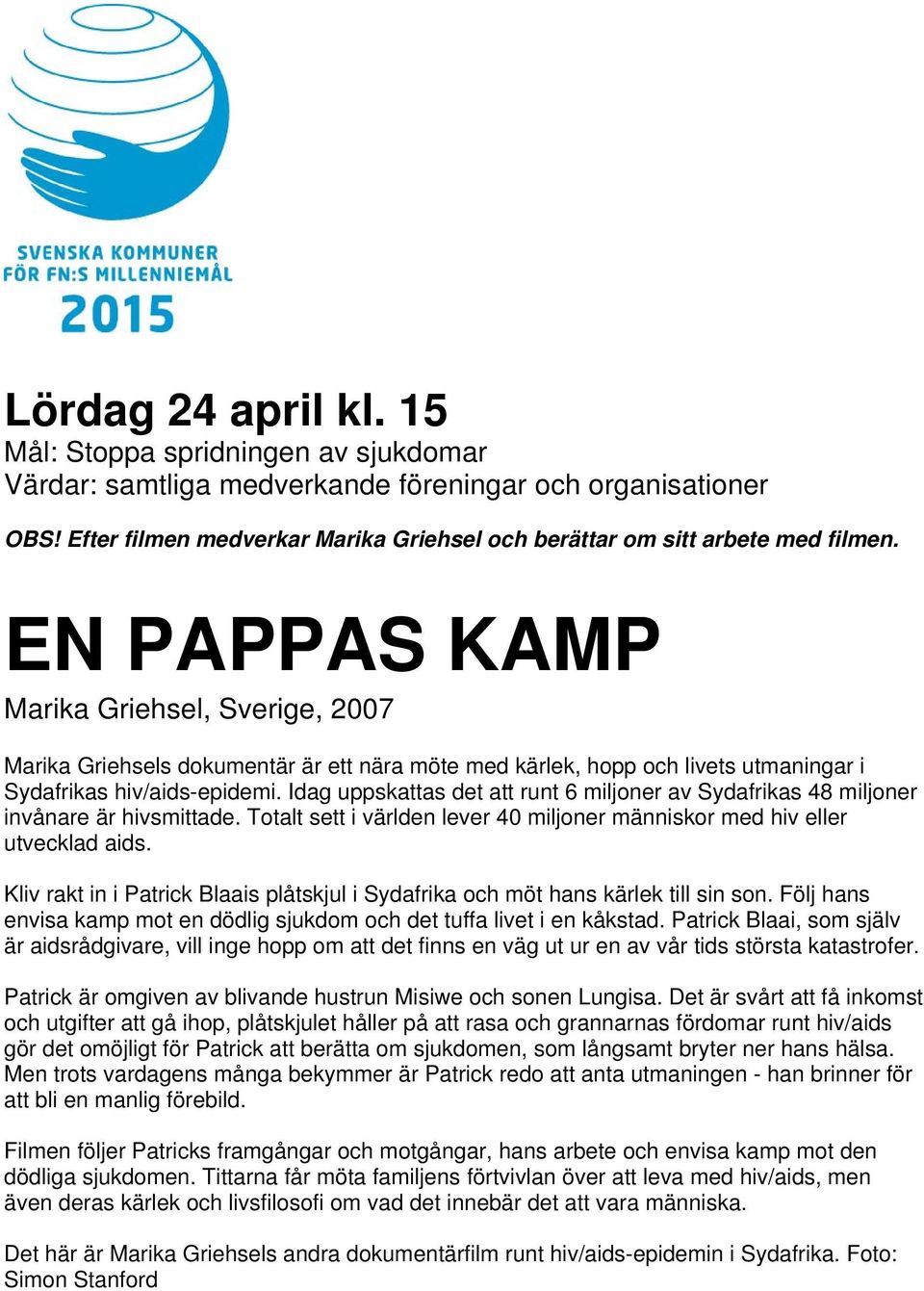 EN PAPPAS KAMP Marika Griehsel, Sverige, 2007 Marika Griehsels dokumentär är ett nära möte med kärlek, hopp och livets utmaningar i Sydafrikas hiv/aids-epidemi.