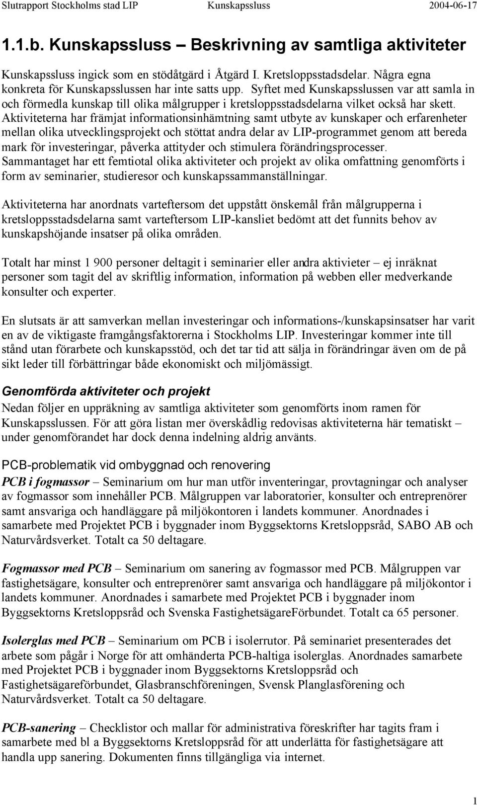 Aktiviteterna har främjat informationsinhämtning samt utbyte av kunskaper och erfarenheter mellan olika utvecklingsprojekt och stöttat andra delar av LIP-programmet genom att bereda mark för