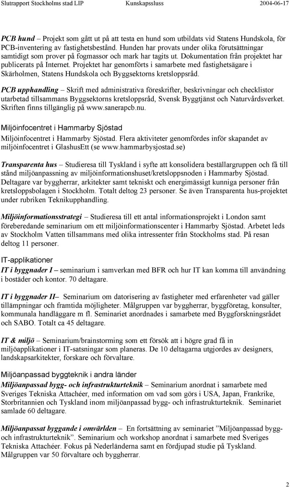 Projektet har genomförts i samarbete med fastighetsägare i Skärholmen, Statens Hundskola och Byggsektorns kretsloppsråd.