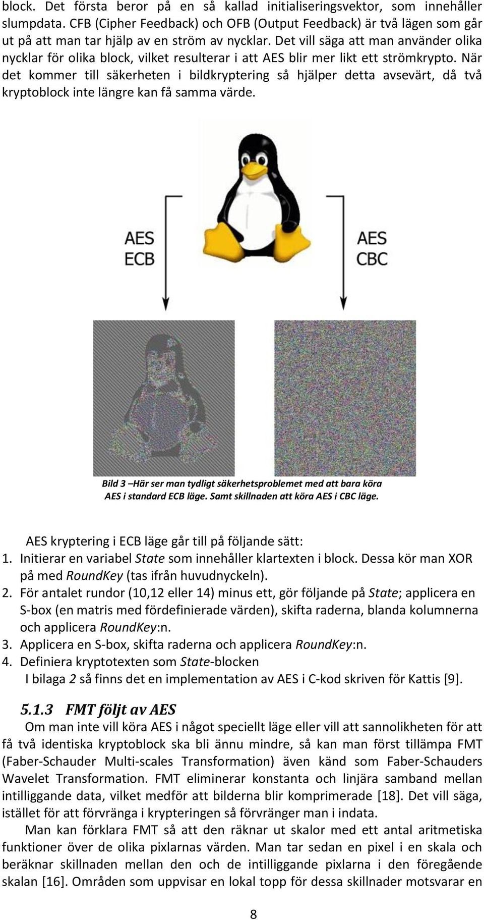 Det vill säga att man använder olika nycklar för olika block, vilket resulterar i att AES blir mer likt ett strömkrypto.