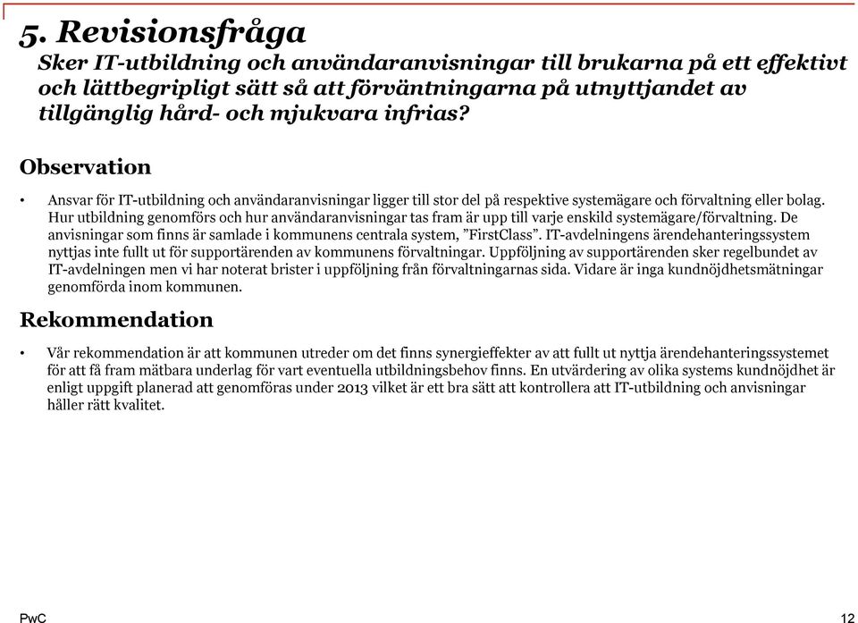 Hur utbildning genomförs och hur användaranvisningar tas fram är upp till varje enskild systemägare/förvaltning. De anvisningar som finns är samlade i kommunens centrala system, FirstClass.