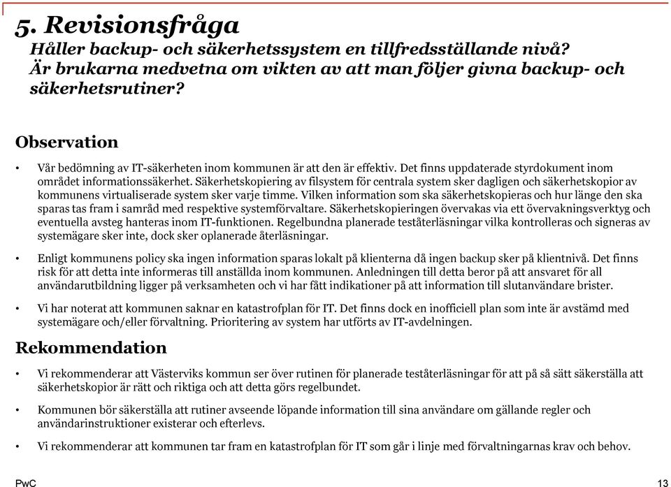 Säkerhetskopiering av filsystem för centrala system sker dagligen och säkerhetskopior av kommunens virtualiserade system sker varje timme.