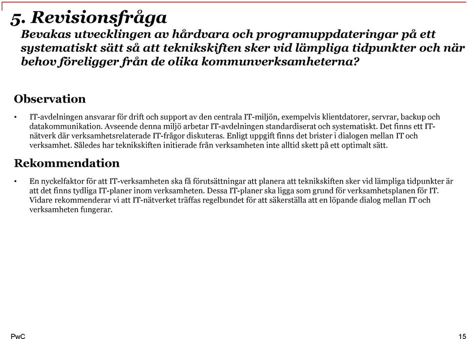 Avseende denna miljö arbetar IT-avdelningen standardiserat och systematiskt. Det finns ett ITnätverk där verksamhetsrelaterade IT-frågor diskuteras.