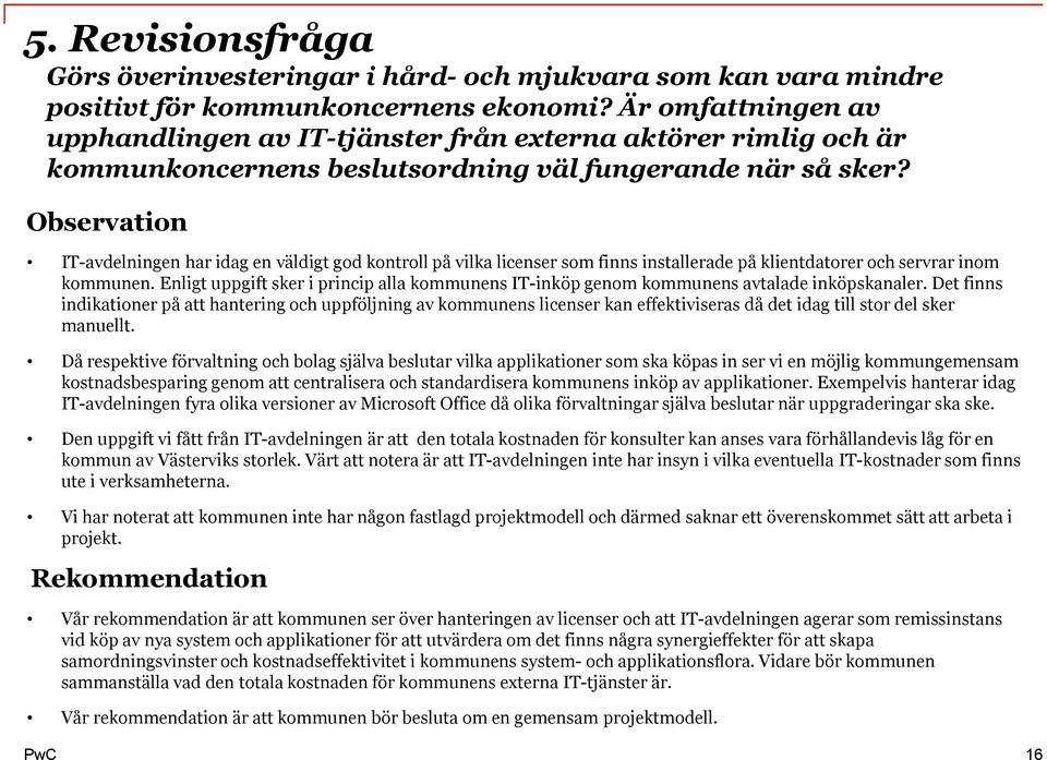 IT-avdelningen har idag en väldigt god kontroll på vilka licenser som finns installerade på klientdatorer och servrar inom kommunen.