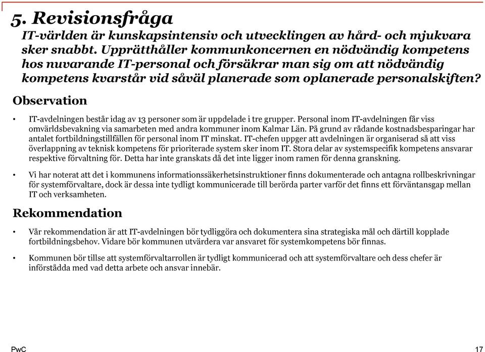 IT-avdelningen består idag av 13 personer som är uppdelade i tre grupper. Personal inom IT-avdelningen får viss omvärldsbevakning via samarbeten med andra kommuner inom Kalmar Län.