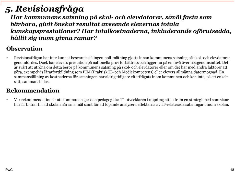 Revisionsfrågan har inte kunnat besvarats då ingen noll-mätning gjorts innan kommunens satsning på skol- och elevdatorer genomfördes.