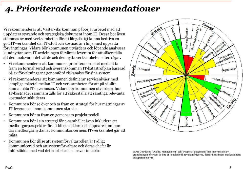 Vidare bör kommunen utvärdera och löpande analysera kundnyttan som IT-avdelningen förväntas leverera för att säkerställa att den motsvarar det värde och den nytta verksamheten efterfrågar.