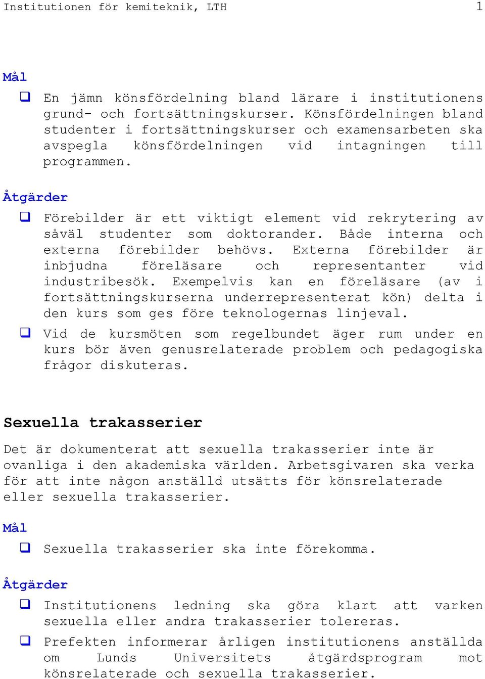 Åtgärder Förebilder är ett viktigt element vid rekrytering av såväl studenter som doktorander. Både interna och externa förebilder behövs.