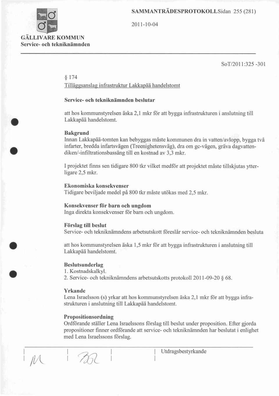 Innan Lakkapää-tomten kan bebyggas måste kommunen dra in vatten/avlopp, bygga två infarter, bredda infartsvägen (Treenighetensväg), dra om gc-vägen, gräva dagvatten- 10 diken/-infiltrationsbassäng