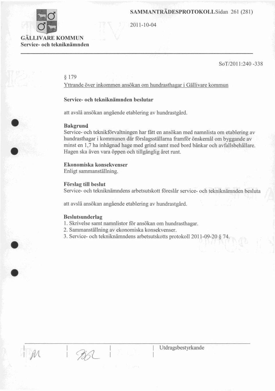 grind samt med bord bänkar och avfallsbehållare. Hagen ska även vara öppen och tillgänglig året runt. Ekonomiska konsekvenser Enligt sammanställning.