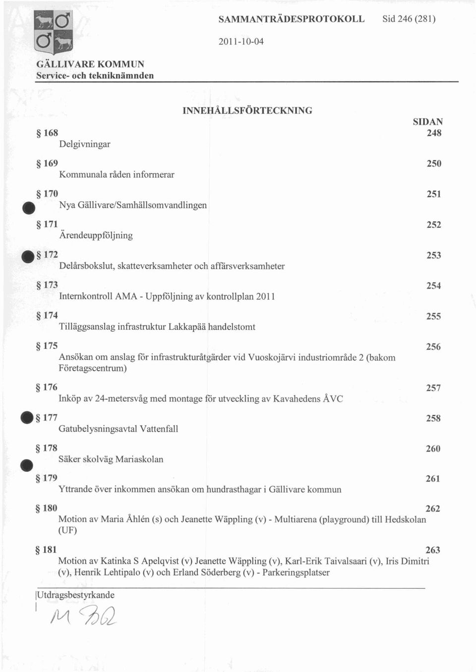 infrastrukturåtgärder vid Vuoskojärvi industriområde 2 (bakom Företagscentrum) 251 252 253 254 255 256 176 257 Inköp av 24-metersvåg med montage för utveckling av Kavahedens ÅVC 177