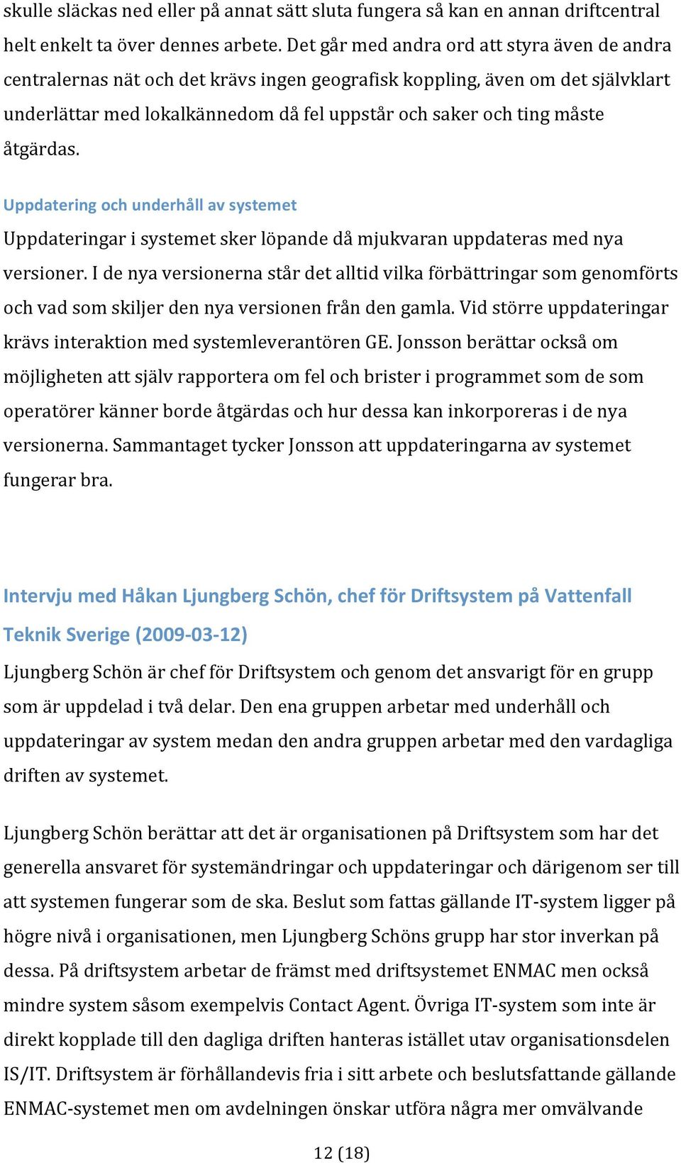 Uppdateringochunderhållavsystemet Uppdateringarisystemetskerlöpandedåmjukvaranuppdaterasmednya versioner.