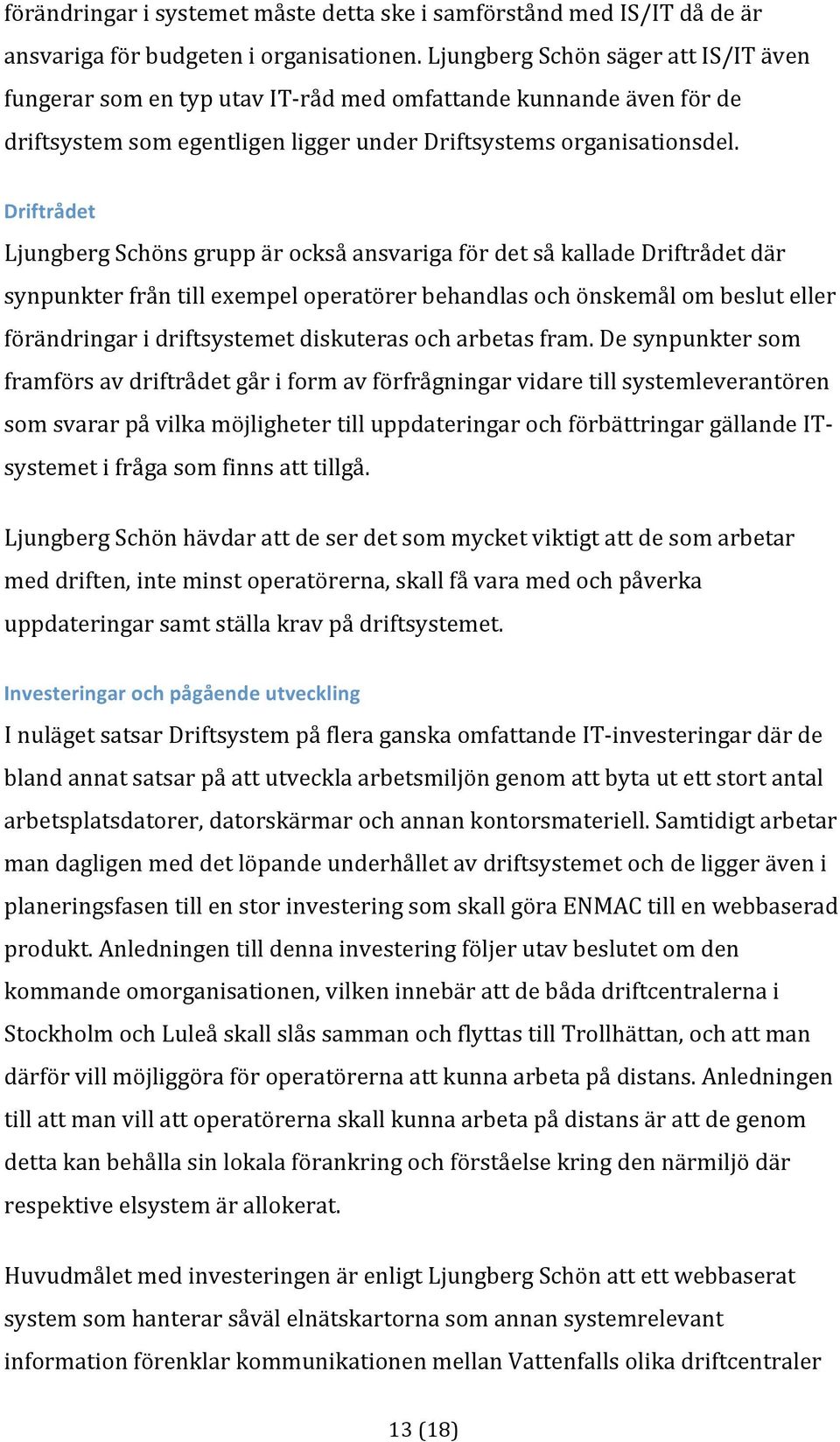 Driftrådet LjungbergSchönsgruppärocksåansvarigafördetsåkalladeDriftrådetdär synpunkterfråntillexempeloperatörerbehandlasochönskemålombesluteller förändringaridriftsystemetdiskuterasocharbetasfram.