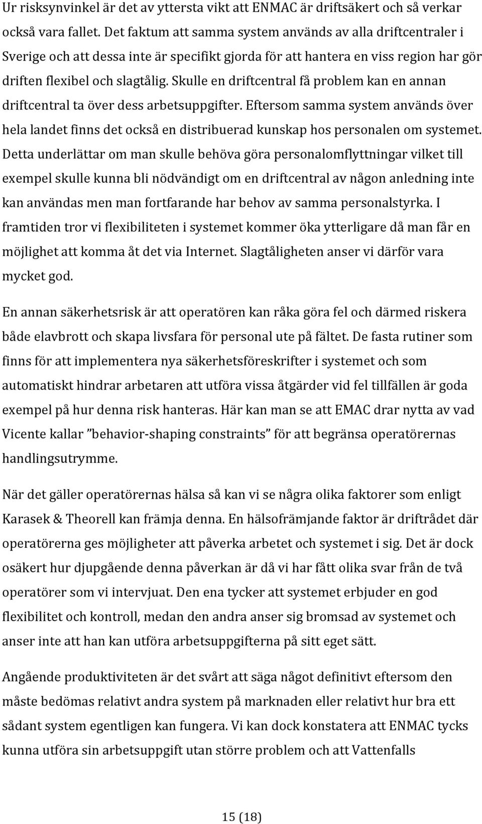 skulleendriftcentralfåproblemkanenannan driftcentraltaöverdessarbetsuppgifter.eftersomsammasystemanvändsöver helalandetfinnsdetocksåendistribueradkunskaphospersonalenomsystemet.