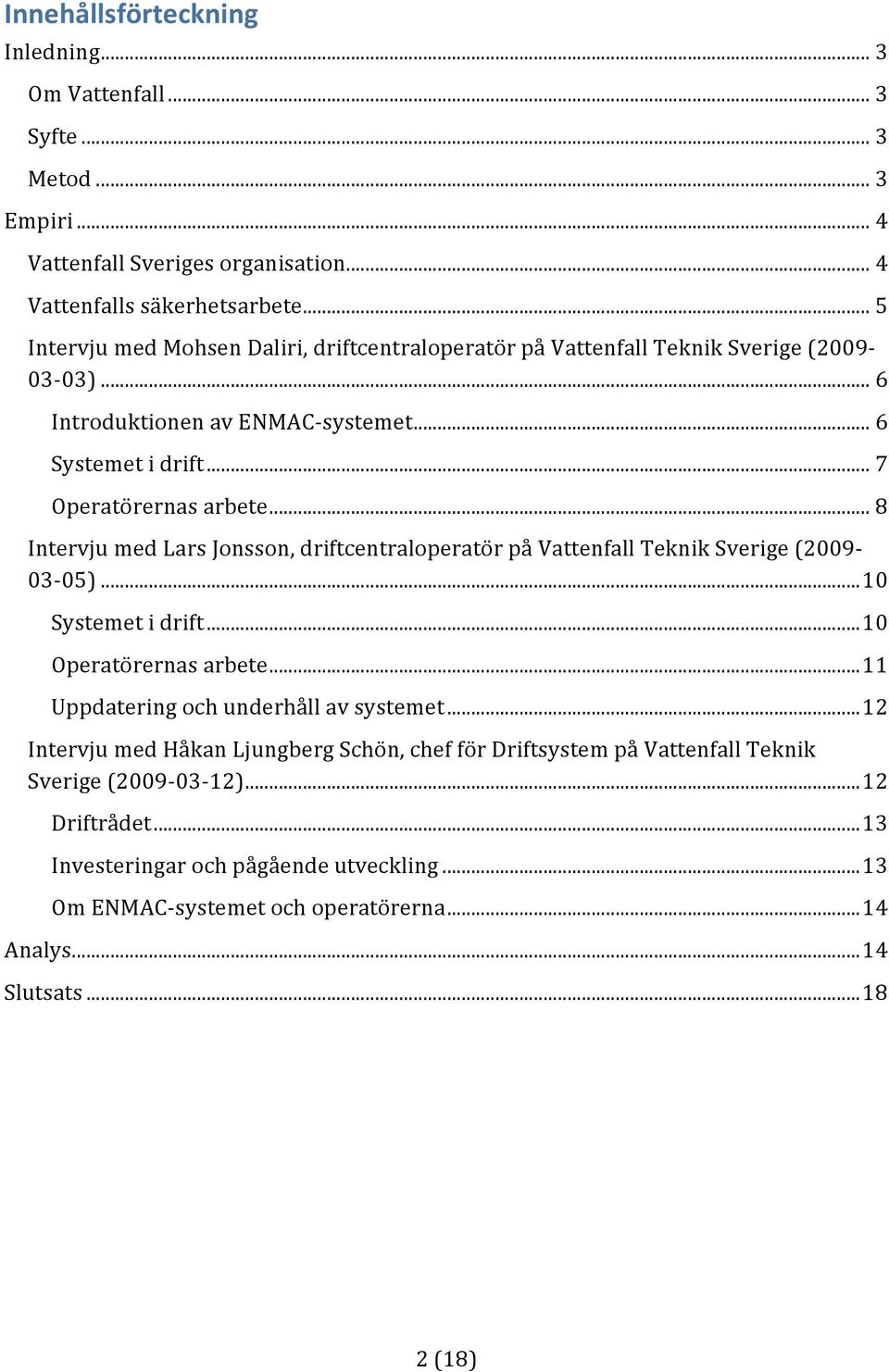 .. 8 IntervjumedLarsJonsson,driftcentraloperatörpåVattenfallTeknikSverige(2009 03 05)...10 Systemetidrift...10 Operatörernasarbete...11 Uppdateringochunderhållavsystemet.