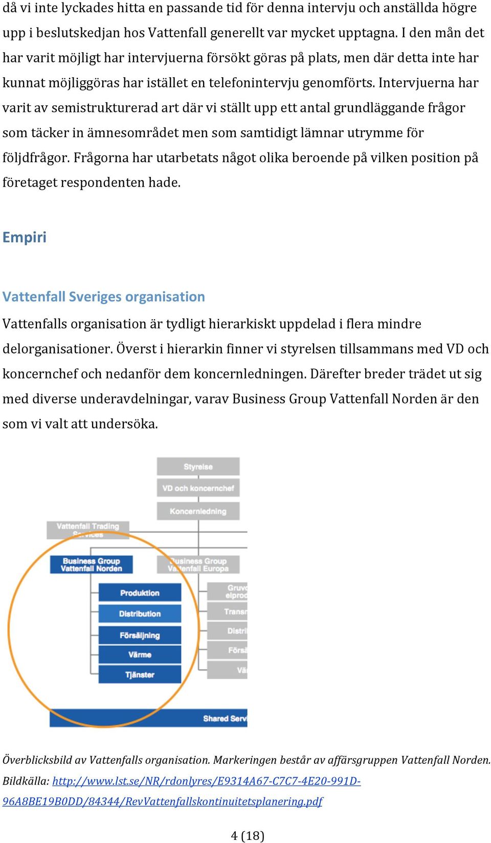 intervjuernahar varitavsemistruktureradartdärviställtuppettantalgrundläggandefrågor somtäckerinämnesområdetmensomsamtidigtlämnarutrymmeför följdfrågor.