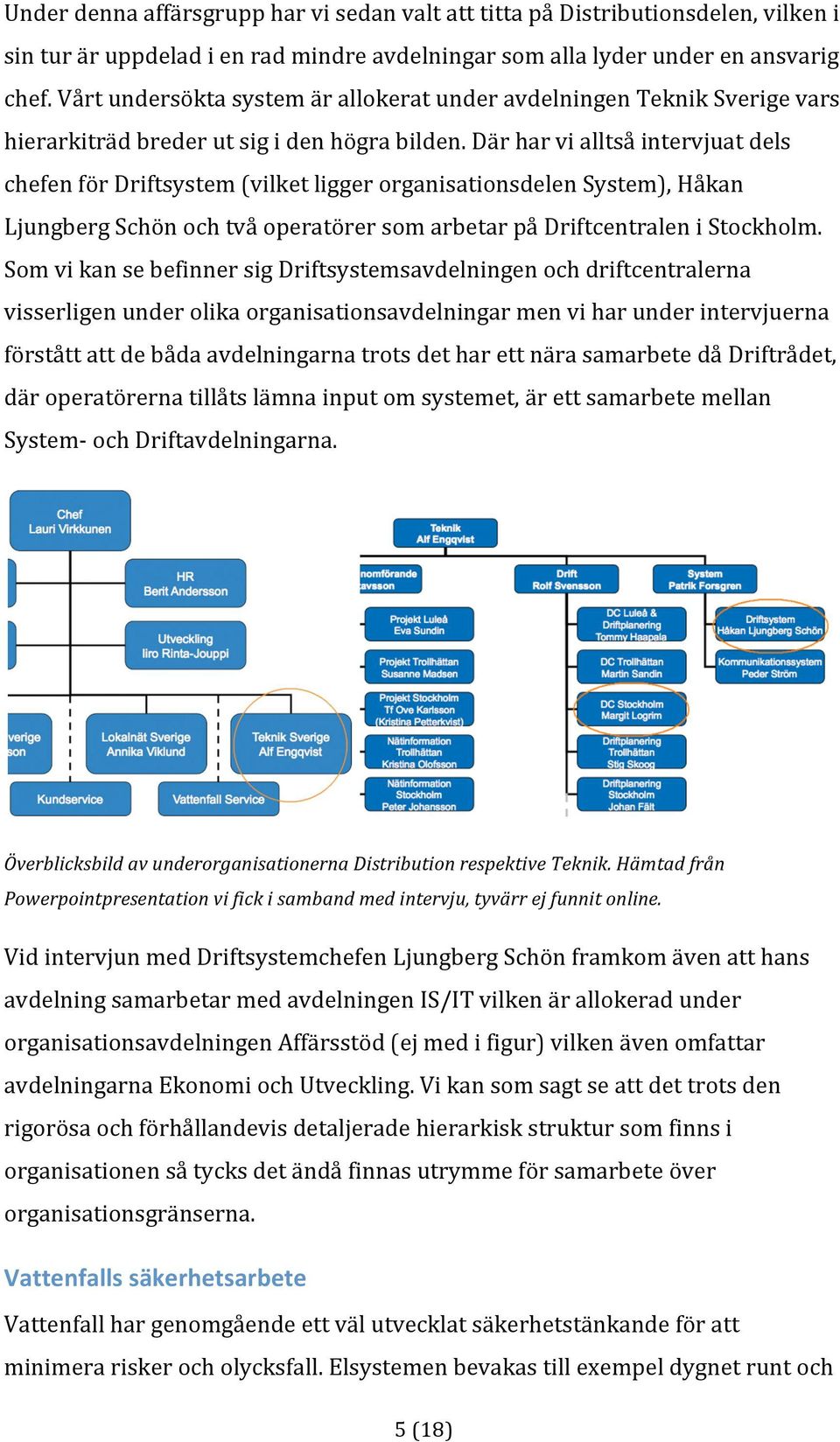 därharvialltsåintervjuatdels chefenfördriftsystem(vilketliggerorganisationsdelensystem),håkan LjungbergSchönochtvåoperatörersomarbetarpåDriftcentraleniStockholm.