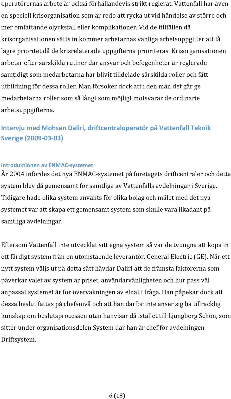 krisorganisationen arbetareftersärskildarutinerdäransvarochbefogenheterärreglerade samtidigtsommedarbetarnaharblivittilldeladesärskildarollerochfått utbildningfördessaroller.