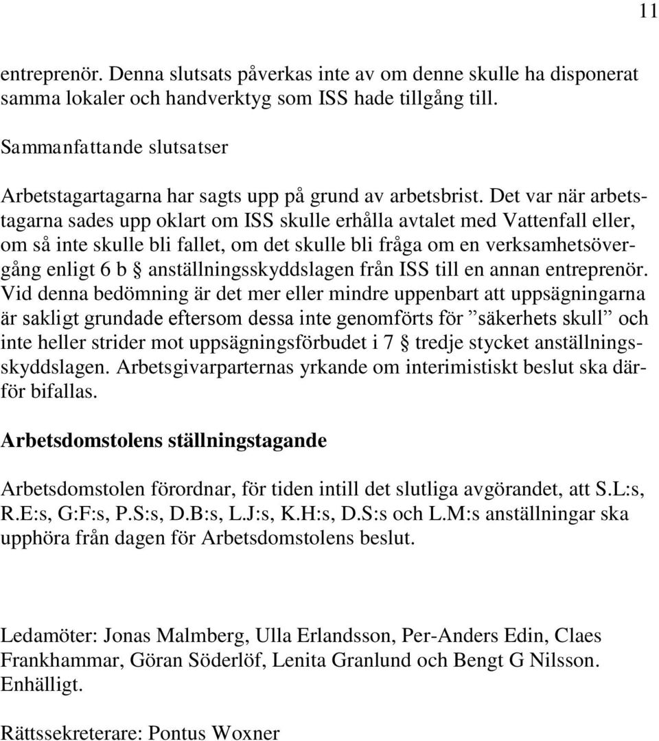 Det var när arbetstagarna sades upp oklart om ISS skulle erhålla avtalet med Vattenfall eller, om så inte skulle bli fallet, om det skulle bli fråga om en verksamhetsövergång enligt 6 b