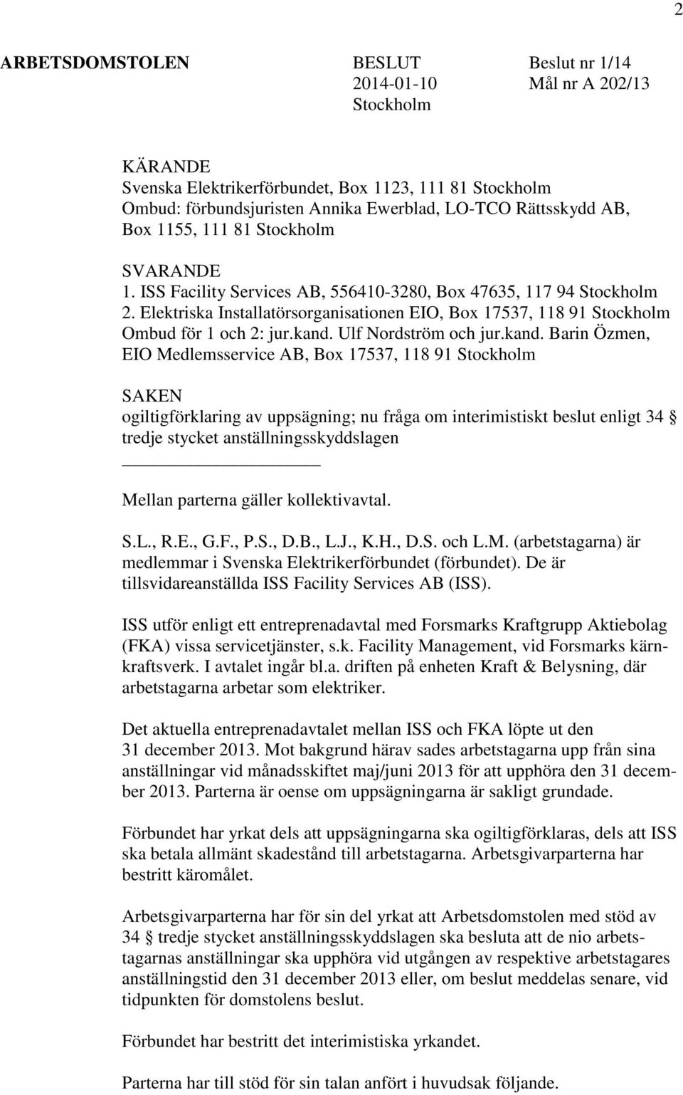 Elektriska Installatörsorganisationen EIO, Box 17537, 118 91 Stockholm Ombud för 1 och 2: jur.kand.