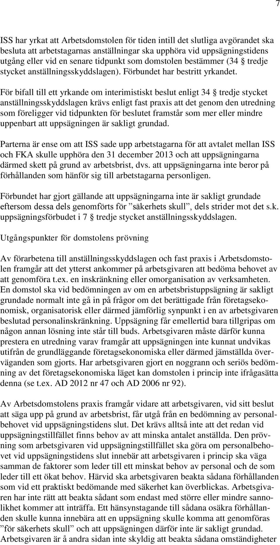 För bifall till ett yrkande om interimistiskt beslut enligt 34 tredje stycket anställningsskyddslagen krävs enligt fast praxis att det genom den utredning som föreligger vid tidpunkten för beslutet