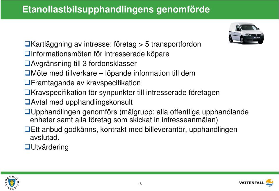 för synpunkter till intresserade företagen Avtal med upphandlingskonsult Upphandlingen genomförs (målgrupp: alla offentliga upphandlande