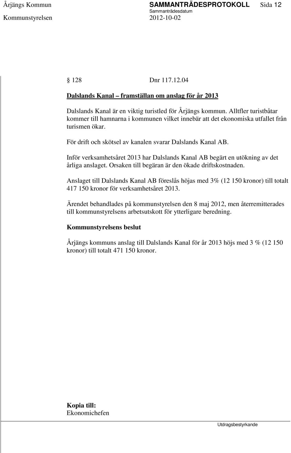 Inför verksamhetsåret 2013 har Dalslands Kanal AB begärt en utökning av det årliga anslaget. Orsaken till begäran är den ökade driftskostnaden.