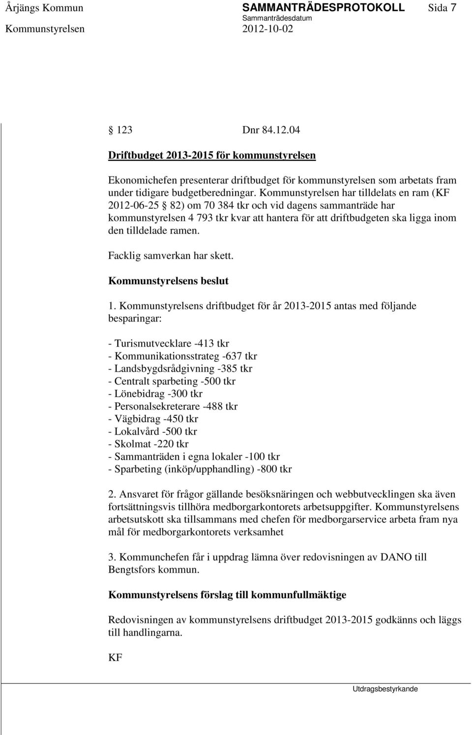 Kommunstyrelsen har tilldelats en ram (KF 2012-06-25 82) om 70 384 tkr och vid dagens sammanträde har kommunstyrelsen 4 793 tkr kvar att hantera för att driftbudgeten ska ligga inom den tilldelade