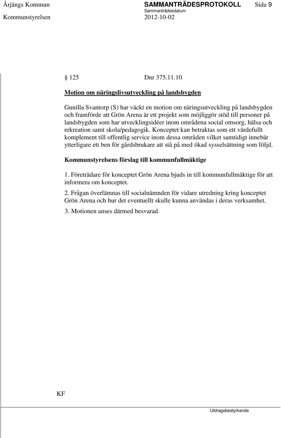 personer på landsbygden som har utvecklingsidéer inom områdena social omsorg, hälsa och rekreation samt skola/pedagogik.