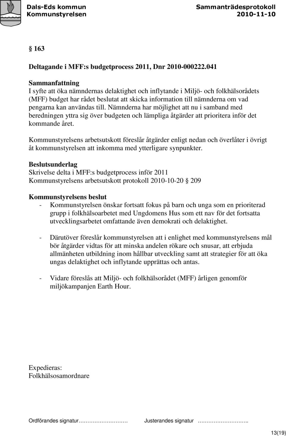 Nämnderna har möjlighet att nu i samband med beredningen yttra sig över budgeten och lämpliga åtgärder att prioritera inför det kommande året.