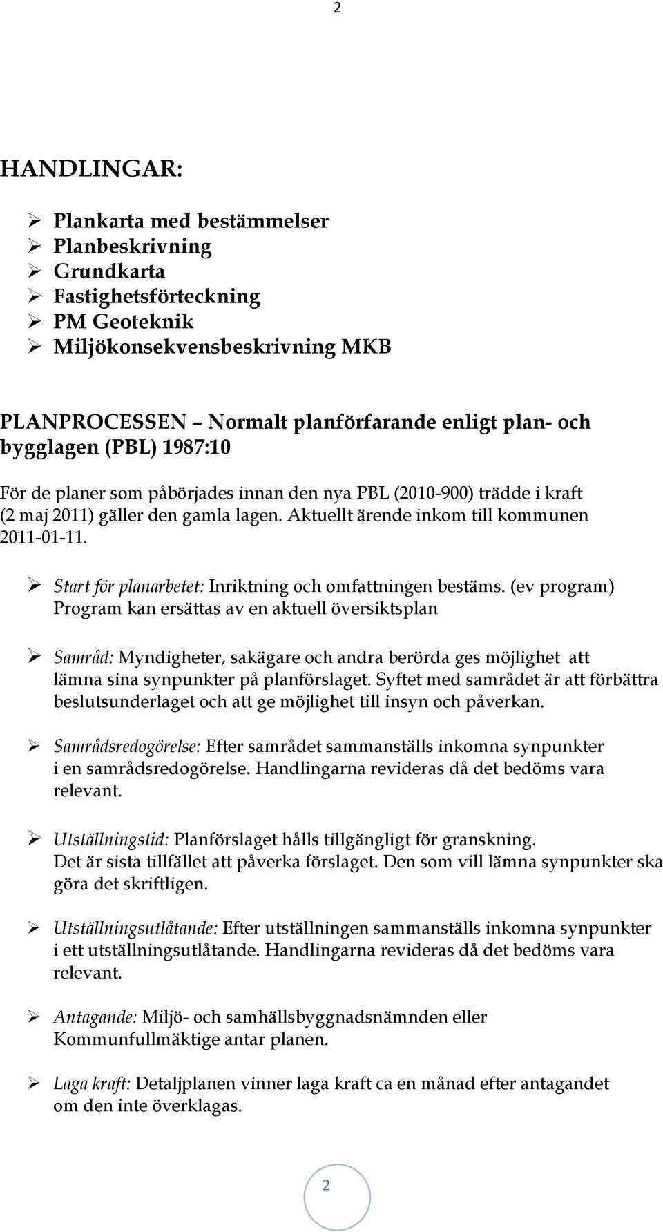 Start för planarbetet: Inriktning och omfattningen bestäms.