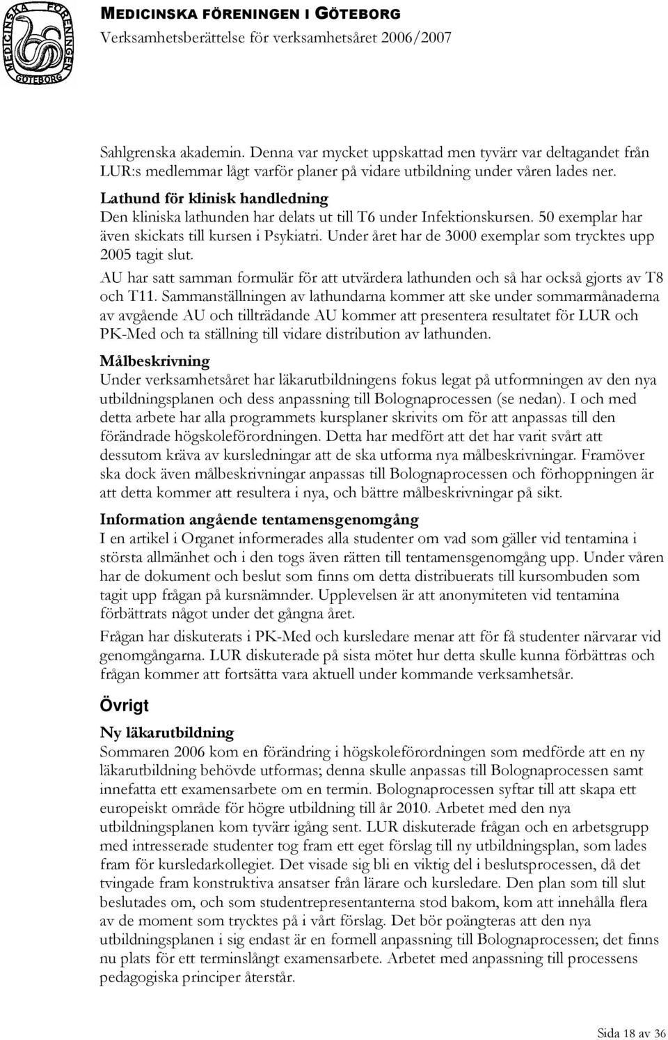 Under året har de 3000 exemplar som trycktes upp 2005 tagit slut. AU har satt samman formulär för att utvärdera lathunden och så har också gjorts av T8 och T11.