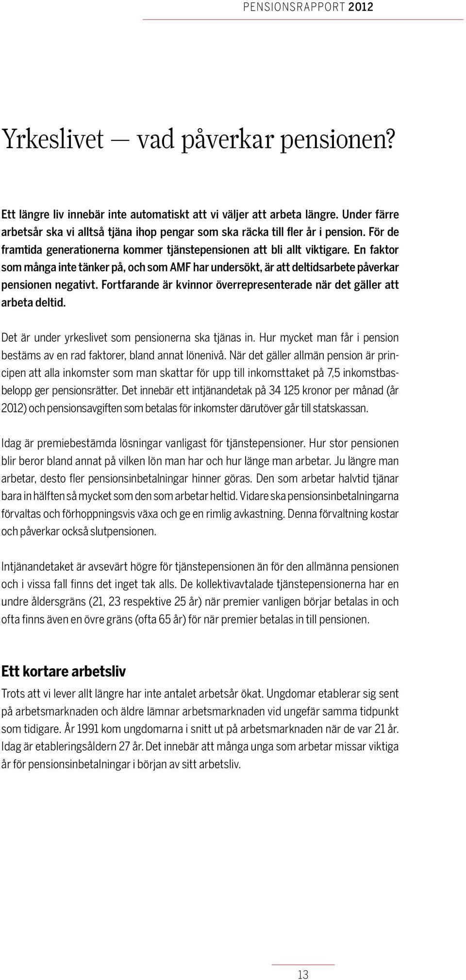 Fortfarande är kvinnor överrepresenterade när det gäller att arbeta deltid. Det är under yrkeslivet som pensionerna ska tjänas in.