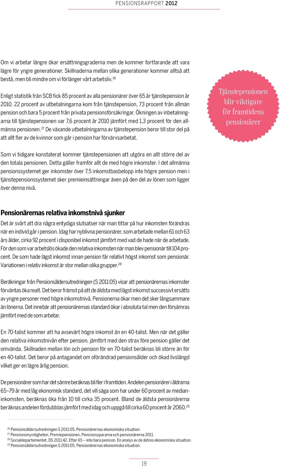 26 Enligt statistik från SCB fick 85 procent av alla pensionärer över 65 år tjänstepension år 2010.