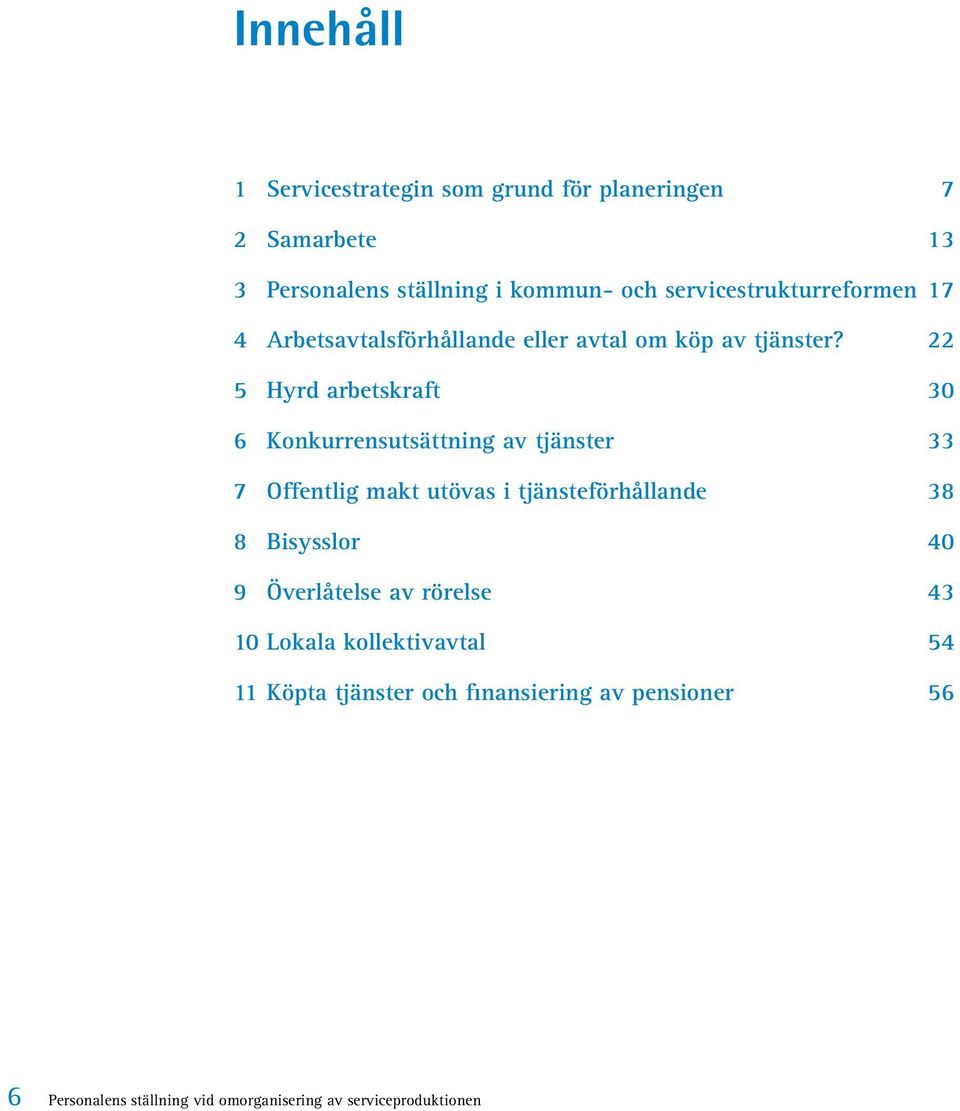 22 5 Hyrd arbetskraft 30 6 Konkurrensutsättning av tjänster 33 7 Offentlig makt utövas i tjänsteförhållande 38 8 Bisysslor