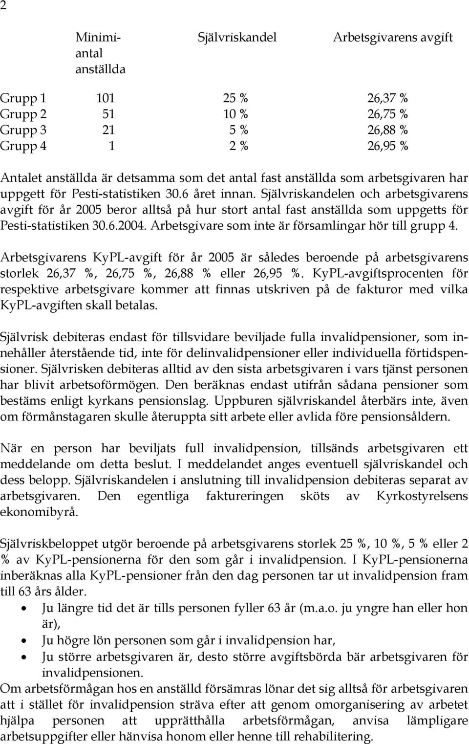 Självriskandelen och arbetsgivarens avgift för år 2005 beror alltså på hur stort antal fast anställda som uppgetts för Pesti-statistiken 30.6.2004.