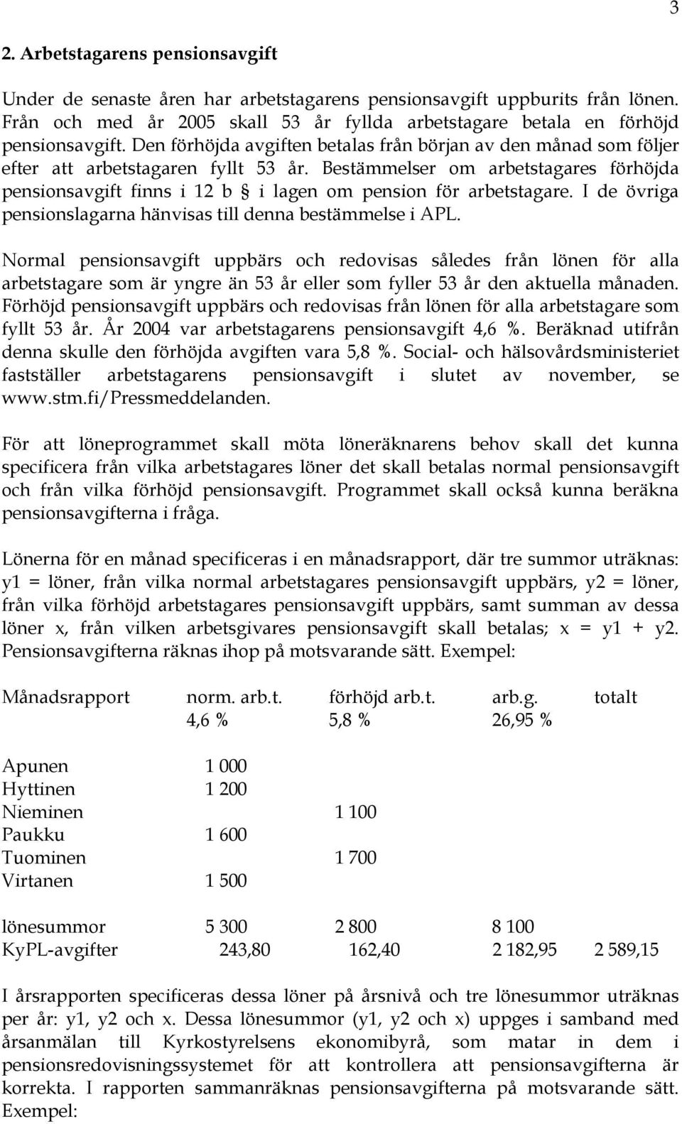 Bestämmelser om arbetstagares förhöjda pensionsavgift finns i 12 b i lagen om pension för arbetstagare. I de övriga pensionslagarna hänvisas till denna bestämmelse i APL.