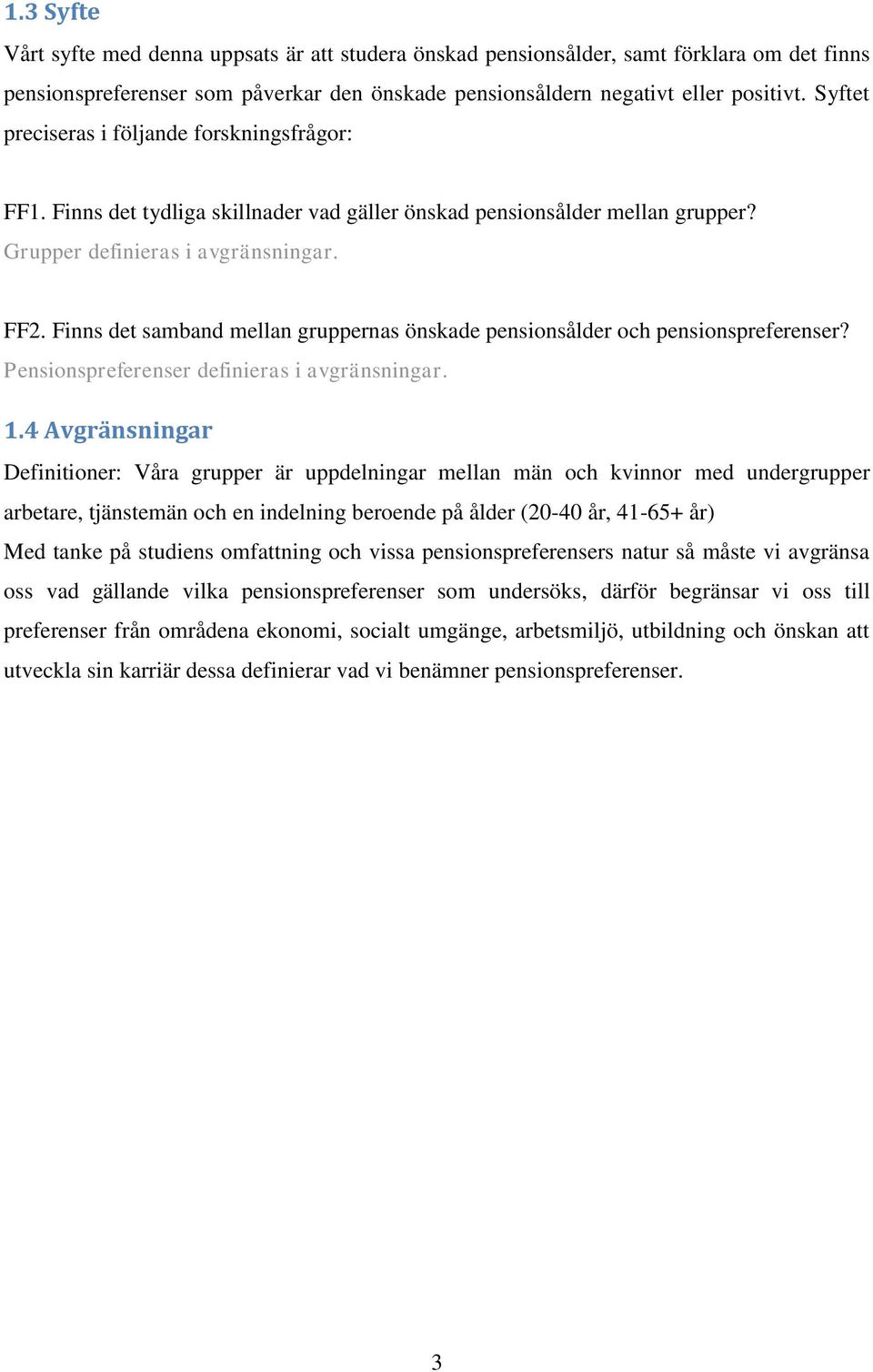 Finns det samband mellan gruppernas önskade pensionsålder och pensionspreferenser? Pensionspreferenser definieras i avgränsningar. 1.