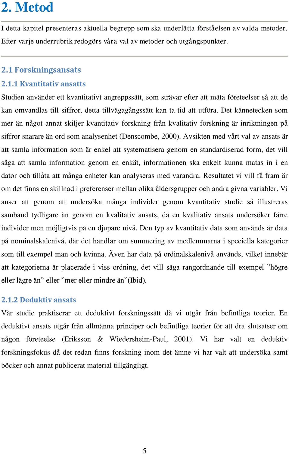 Det kännetecken som mer än något annat skiljer kvantitativ forskning från kvalitativ forskning är inriktningen på siffror snarare än ord som analysenhet (Denscombe, 2000).