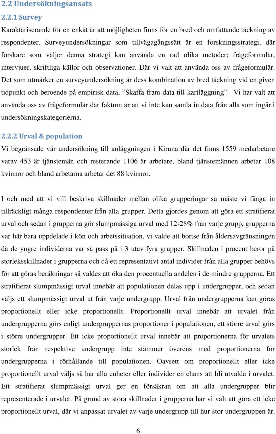 observationer. Där vi valt att använda oss av frågeformulär.