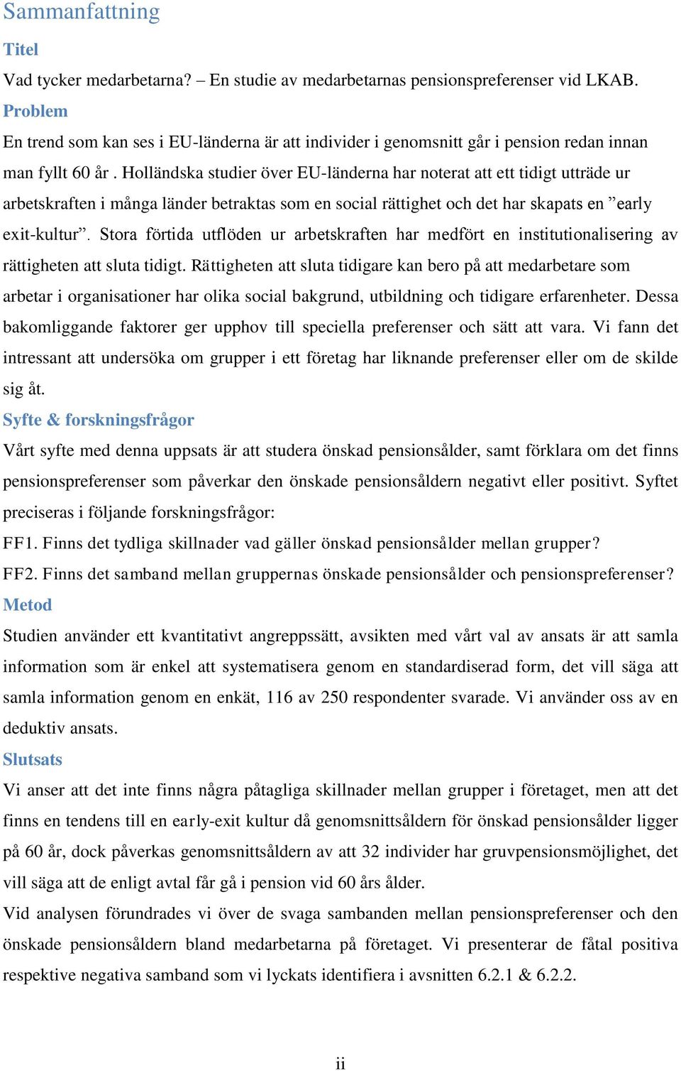 Holländska studier över EU-länderna har noterat att ett tidigt utträde ur arbetskraften i många länder betraktas som en social rättighet och det har skapats en early exit-kultur.