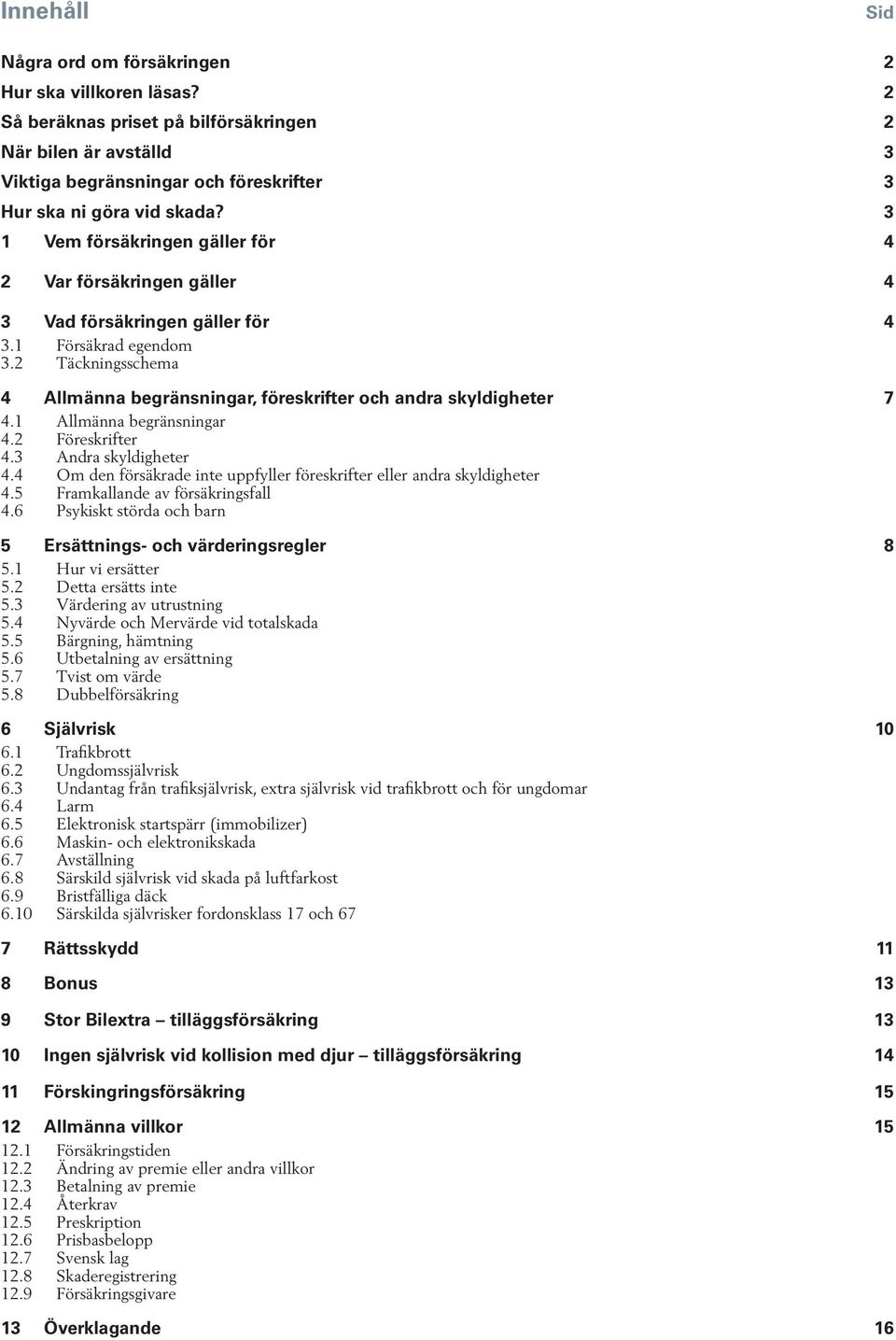 2 Täckningsschema 4 Allmänna begränsningar, föreskrifter och andra skyldigheter 7 4.1 Allmänna begränsningar 4.2 Föreskrifter 4.3 Andra skyldigheter 4.