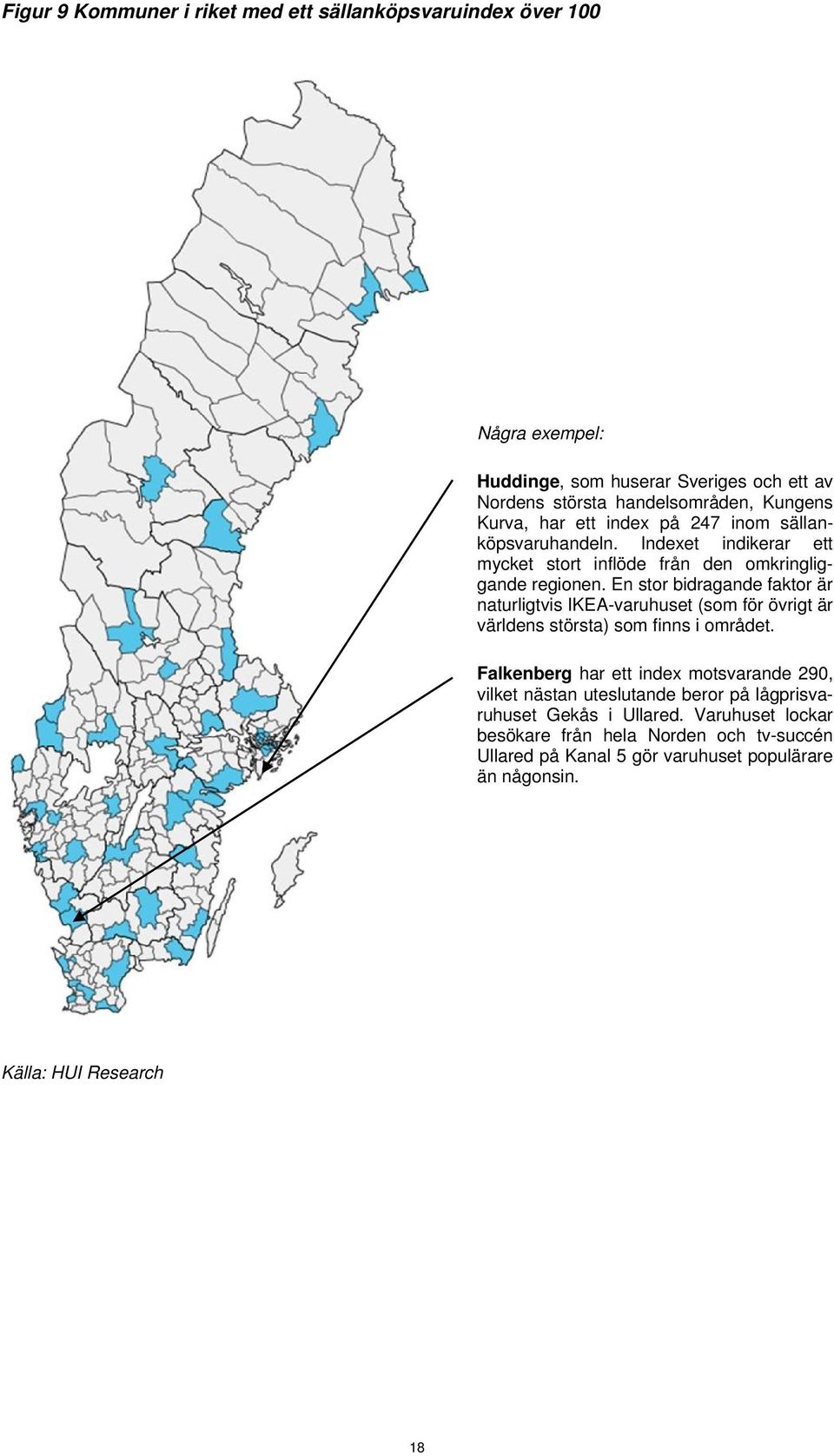 En stor bidragande faktor är naturligtvis IKEA-varuhuset (som för övrigt är världens största) som finns i området.