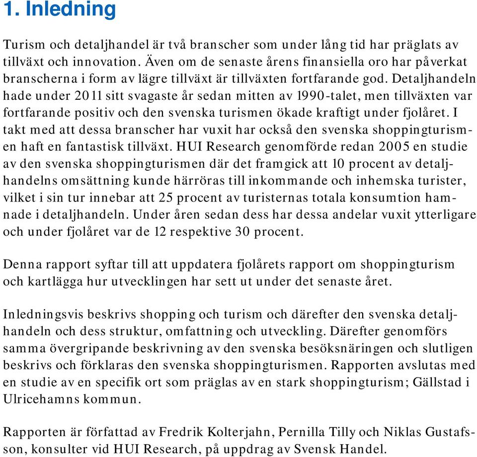 Detaljhandeln hade under 2011 sitt svagaste år sedan mitten av 1990-talet, men tillväxten var fortfarande positiv och den svenska turismen ökade kraftigt under fjolåret.