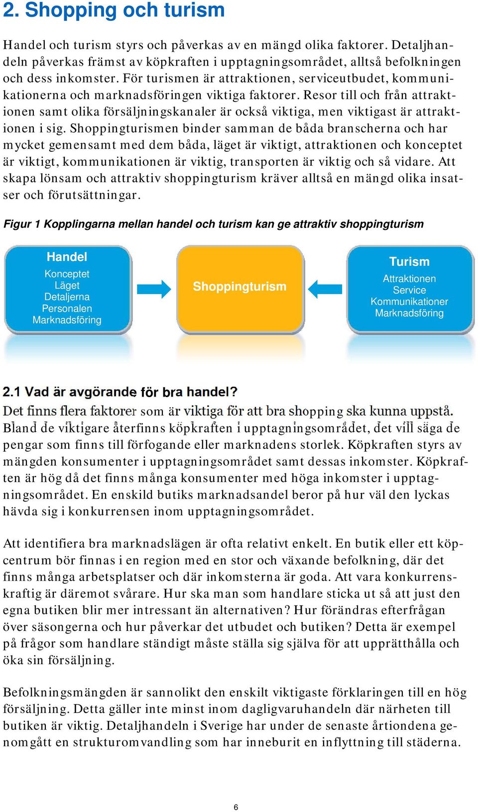 Resor till och från attraktionen samt olika försäljningskanaler är också viktiga, men viktigast är attraktionen i sig.